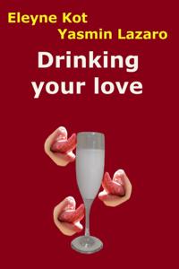 Drinking Your Love
