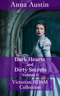 Dark Hearts and Dirty Secrets - Volume II (Victorian BDSM Collection)