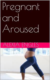 Pregnant and Aroused