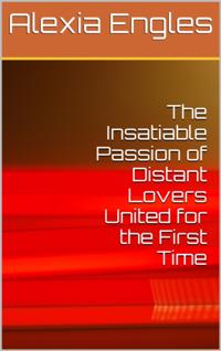 Insatiable Passion of Distant Lovers United for the First Time