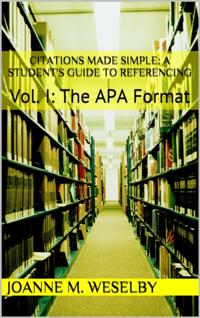 Citations Made Simple: A Student's Guide to Easy Referencing, Vol I: The APA Format