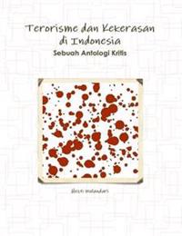 Terorisme Dan Kekerasan Di Indonesia Sebuah Antologi Kritis