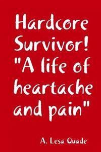 Hardcore Survivor! "A life of heartache and pain"