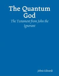 Quantum God: The Testament of John the Ignorant