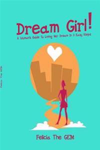 Dream Girl!: A Woman's Guide to Living Her Dream in 3 Easy Steps