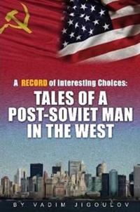 "A Record of Interesting Choices: Tales of a Post-Soviet Man in the West"