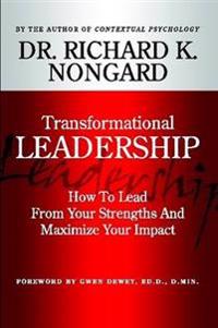 Transformational Leadership How to Lead from Your Strengths and Maximize Your Impact