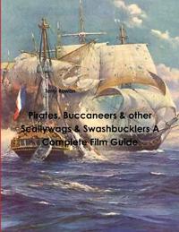 Pirates, Buccaneers & other Scallywags & Swashbucklers A Complete Film Guide