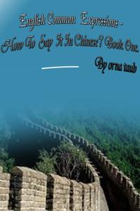 English Common   Expressions -   How To Say It In Chinese? Book One