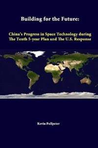 Building for the Future: China's Progress in Space Technology During the Tenth 5-Year Plan and the U.S. Response