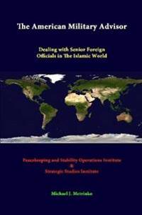The American Military Advisor: Dealing with Senior Foreign Officials in the Islamic World
