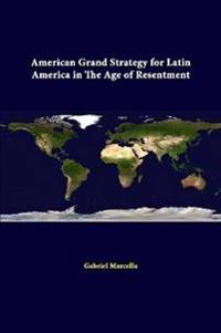 American Grand Strategy for Latin America in the Age of Resentment