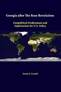 Georgia After the Rose Revolution: Geopolitical Predicament and Implications for U.S. Policy