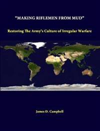 "Making Riflemen from Mud": Restoring the Army's Culture of Irregular Warfare