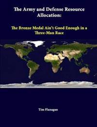 The Army and Defense Resource Allocation: the Bronze Medal Ain't Good Enough in A Three-Man Race