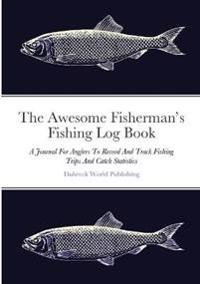 The Awesome Fisherman's Fishing Log Book