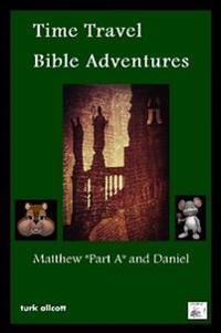 Time Travel Bible Adventures: Matthew "Part A" and Daniel