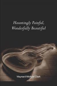 Hauntingly Painful, Wonderfully Beautiful