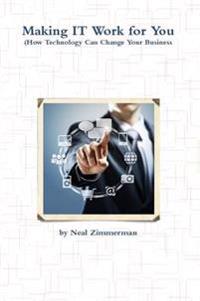 Making it Work for You (How Technology Can Change Your Business)