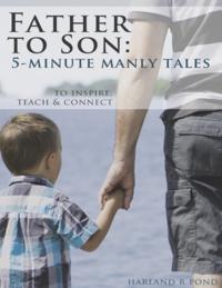 Father to Son: 5-Minute Manly Tales to Teach, Inspire and Connect