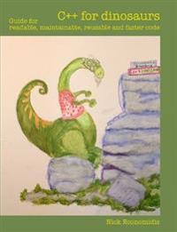 C++ for Dinosaurs: Guide for Readable, Maintainable, Reusable and Faster Code