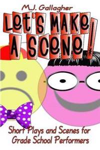 Let's Make a Scene! Short Plays and Scenes for Grade School Performers