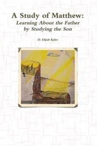 A Study of Matthew: Learning About the Father by Studying the Son