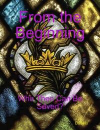 From the Beginning: Who Then Can Be Saved?