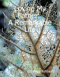 Loving My Father: A Remarkable Life