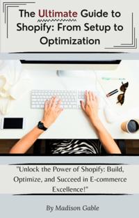 Ultimate Guide to Shopify: From Set to Optimization
