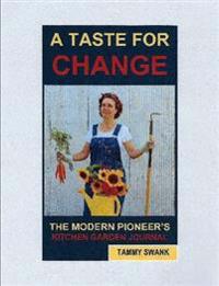 A Taste for Change, the Modern Pioneer's Kitchen Garden Journal