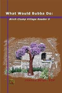 What Would Bubba Do: Birch Clump Village Reader 5