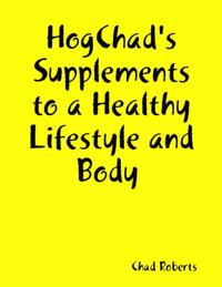 Hogchad's Supplements to a Healthy Lifestyle and Body