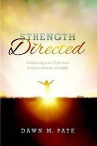Strength Directed: Positioning Your Life to Walk in God's Directed Strength