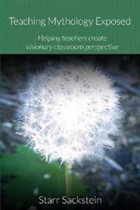 Teaching Mythology Exposed: Helping Teachers Create Visionary Classroom Perspective