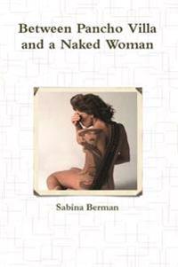 Between Pancho Villa and a Naked Woman