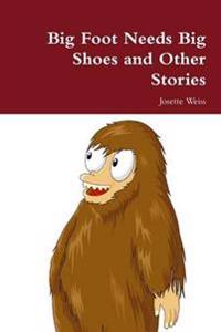 Big Foot Needs Big Shoes and Other Stories