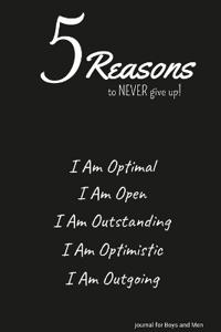 5 Reasons to NEVER give up! I Am Optimal, I Am Open, I Am Outstanding, I Am Optimistic, I Am Outgoing