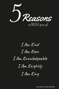 5 Reasons to NEVER give up! I Am Kind, I Am Keen, I Am Knowledgeable, I Am Knightly, I Am King