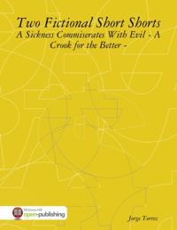 Two Fictional Short Shorts - A Sickness Commiserates With Evil - A Crook for the Better -