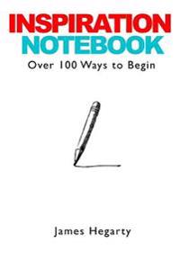 Inspiration Notebook: Over 100 Ways to Begin