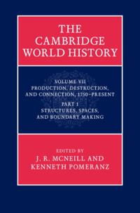 Cambridge World History: Volume 7, Production, Destruction and Connection, 1750-Present, Part 1, Structures, Spaces, and Boundary Making