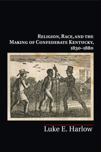 Bokomslag för "Religion, Race, and the Making of Confederate Kentucky, 1830–1880"