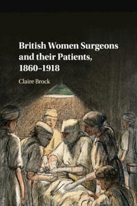 Bokomslag för "British Women Surgeons and their Patients, 1860–1918"