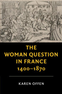 Bokomslag för "The Woman Question in France, 1400–1870"
