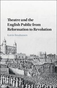 Theatre and the English Public from Reformation to Revolution