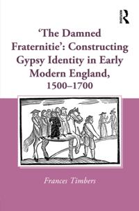 'The Damned Fraternitie': Constructing Gypsy Identity in Early Modern England, 1500-1700