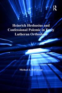 Heinrich Heshusius and Confessional Polemic in Early Lutheran Orthodoxy