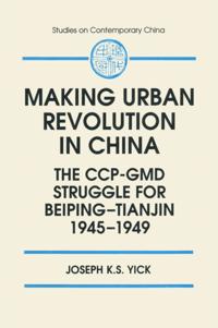 Making Urban Revolution in China: The CCP-GMD Struggle for Beiping-Tianjin, 1945-49