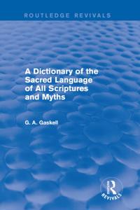 Dictionary of the Sacred Language of All Scriptures and Myths (Routledge Revivals)